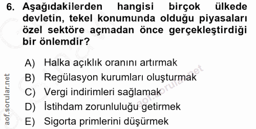 6. soru: Aşağıdakilerden hangisi birçok ülkede devletin, tekel konumunda olduğu piyasaları özel sektöre açmadan önce gerçekleş…