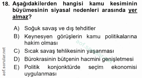 18. soru: Aşağıdakilerden hangisi kamu kesiminin büyümesinin siyasal nedenleri arasında yer almaz? A) Soğuk savaş ve dış tehdit…