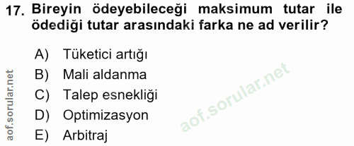 17. soru: Bireyin ödeyebileceği maksimum tutar ile ödediği tutar arasındaki farka ne ad verilir? A) Tüketici artığı B) Mali ald…