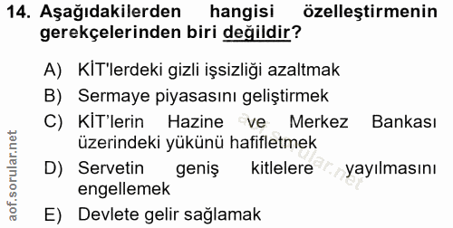 14. soru: Aşağıdakilerden hangisi özelleştirmenin gerekçelerinden biri değildir? A) KIT'lerdeki gizli işsizliği azaltmak B) Ser…