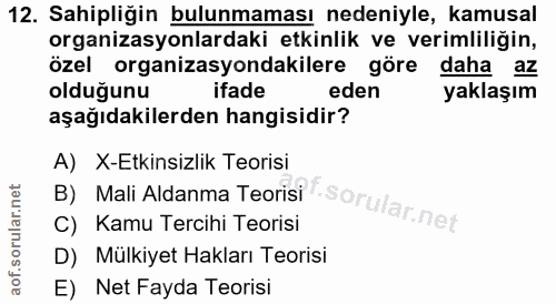 12. soru: Sahipliğin bulunmaması nedeniyle, kamusal organizasyonlardaki etkinlik ve verimliliğin, özel organizasyondakilere gör…