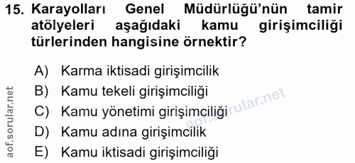 15. soru: Karayolları Genel Müdürlüğü'nün tamir atölyeleri aşağıdaki kamu girişimciliği türlerinden hangisine örnektir? A) Karm…