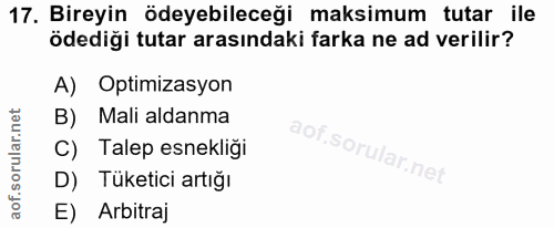 17. soru: Bireyin ödeyebileceği maksimum tutar ile ödediği tutar arasındaki farka ne ad verilir? A) Optimizasyon B) Mali aldanm…