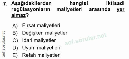 7. soru: Aşağıdakilerden hangisi iktisadi regülasyonların maliyetleri arasında yer almaz? A) Fırsat maliyetleri B) Değişken ma…