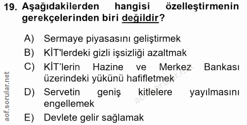 19. soru: Aşağıdakilerden hangisi özelleştirmenin gerekçelerinden biri değildir? A) Sermaye piyasasını geliştirmek B) KIT'lerde…
