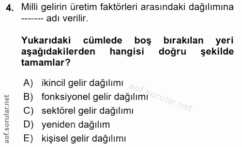 4. soru: Milli gelirin üretim faktörleri arasındaki dağılımına ---- adı verilir. Yukarıdaki cümlede boş bırakılan yeri aşağıda…