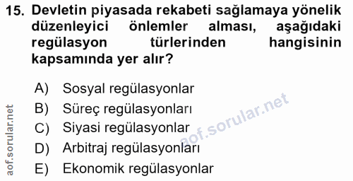 15. soru: Devletin piyasada rekabeti sağlamaya yönelik düzenleyici önlemler alması, aşağıdaki regülasyon türlerinden hangisinin…