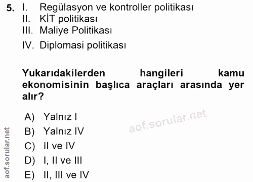 5. soru: I. Regülasyon ve kontroller politikası II. KIT politikası III. Maliye Politikası IV. Diplomasi politikası Yukarıdakil…