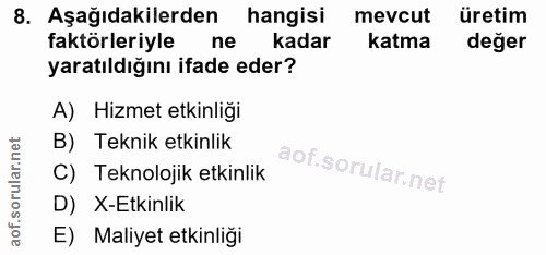 8. soru: Aşağıdakilerden hangisi mevcut üretim faktörleriyle ne kadar katma deger yaratıldığını ifade eder? A) Hizmet etkinliğ…