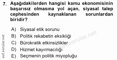 7. soru: Aşağıdakilerden hangisi kamu ekonomisinin başarısız olmasına yol açan, siyasal talep cephesinden kaynaklanan sorunlar…