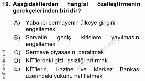 19. soru: Aşağıdakilerden hangisi özelleştirmenin gerekçelerinden biridir? A) Yabancı sermayenin ülkeye girişini engellemek Ser…