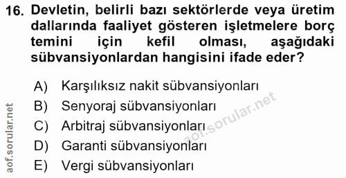 16. soru: Devletin, belirli bazı sektörlerde veya üretim dallarında faaliyet gösteren işletmelere borç temini için kefil olması…