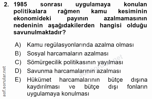 2. soru: 1985 sonrası uygulamaya konulan politikalara rağmen kamu kesiminin ekonomideki payının azalmamasının nedeninin aşağıd…