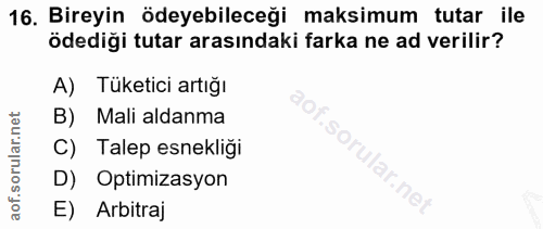 16. soru: Bireyin ödeyebileceği maksimum tutar ile ödediği tutar arasındaki farka ne ad verilir? A) Tüketici artığı B) Mali ald…