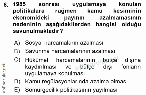 8. soru: 1985 sonrası uygulamaya konulan politikalara rağmen kamu kesiminin ekonomideki payının azalmamasının nedeninin aşağıd…