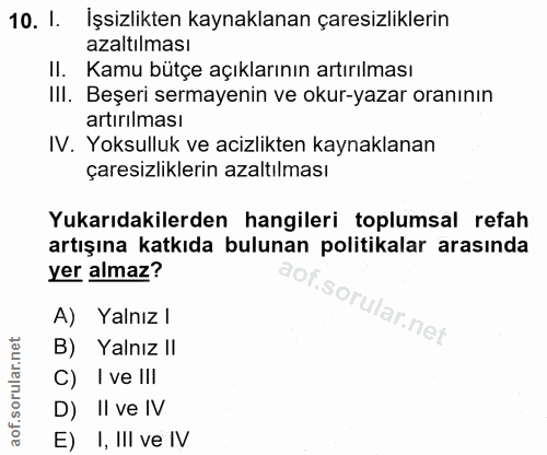 10. soru: 1. Işsizlikten kaynaklanan çaresızliklerin azaltılması Il. Kamu bütçe açıklarının artırılması III. Beşeri sermayenin…