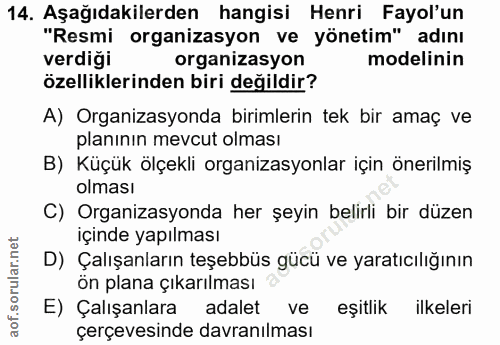 14. soru: Aşağıdakilerden hangisi Henri Fayol'un "Resmi organizasyon ve yönetim" adını verdiği organizasyon modelinin özellikle…