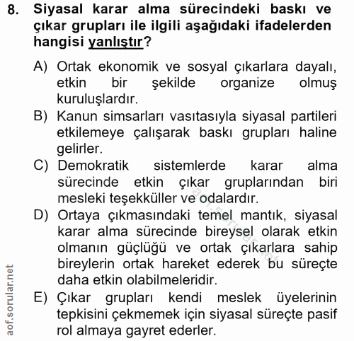 8. soru: Siyasal karar alma sürecindeki baskı ve çıkar grupları ile ilgili aşağıdaki ifadelerden hangisi yanlıştır? A) Ortak e…