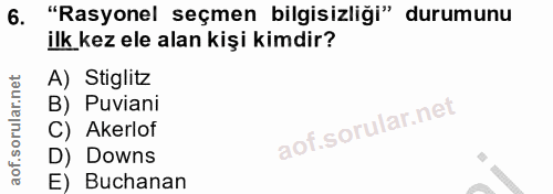 6. soru: "Rasyonel seçmen bilgisizliği" durumunu ilk kez ele alan kişi kimdir? A) Stiglitz B) Puviani C) Akerlof D) Downs E) B…