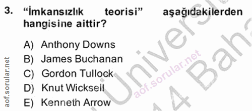 3. soru: "İmkansızlık teorisi" aşağıdakilerden hangisine aittir? A) Anthony Downs nive B) James Buchanan C) Gordon Tullock D)…