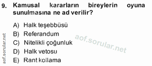 9. soru: Kamusal kararların bireylerin oyuna sunulmasına ne ad verilir? A) Halk teşebbüsü B) Referandum C) Nitelikli çoğunluk…