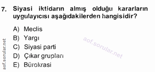 7. soru: Siyasi iktidarın almış olduğu kararların uygulayıcısı aşağıdakilerden hangisidir? A) Meclis B) Yargı C) Siyasi parti…