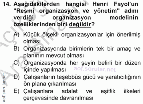 14. soru: Aşağıdakilerden hangisi Henri Fayol'un "Resmi organizasyon, ve yönetim" adını verdiği organizasyon modelinin özellikl…
