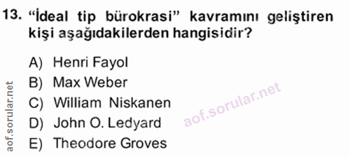 13. soru: "İdeal tip bürokrasi" kavramını geliştiren kişi aşağıdakilerden hangisidir? A) Henri Fayol B) Max Weber C) William Ni…