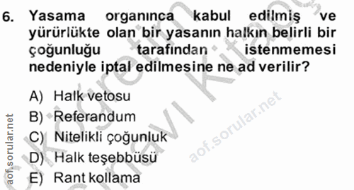 6. soru: Yasama organinca kabul edilmiş ve yürürlükte olan bir yasanın halkın belirli bir çoğunluğu tarafından istenmemesi ned…