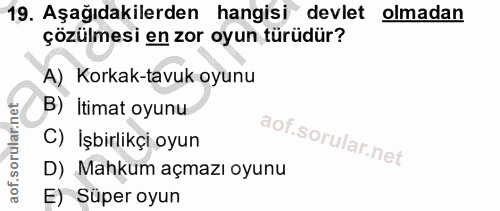 19. soru: Aşağıdakilerden hangisi devlet olmadan çözülmesi en zor oyun türüdür? A) Korkak-tavuk oyunu B) İtimat oyunu C) İşbirl…