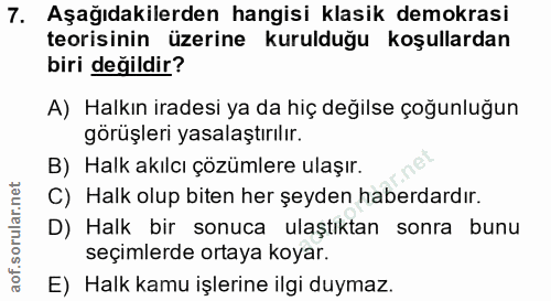 7. soru: Aşağıdakilerden hangisi klasik demokrasi teorisinin üzerine kurulduğu koşullardan biri değildir? A) Halkın iradesi ya…