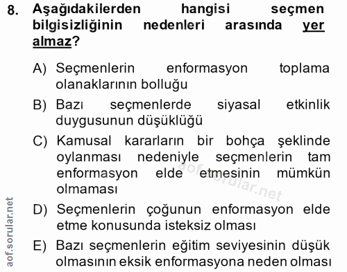 8. soru: Aşağıdakilerden hangisi seçmen bilgisizliğinin nedenleri arasında yer almaz? A) Seçmenlerin enformasyon toplama olana…
