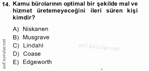 14. soru: Kamu bürolarının optimal bir şekilde mal ve hizmet üretemeyeceğini ileri süren kişi kimdir? A) Niskanen B) Musgrave C…