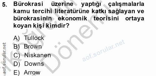 5. soru: Bürokrasi üzerine yaptığı çalışmalarla kamu tercihi literatürüne katkı sağlayan ve bürokrasinin ekonomik teorisini or…