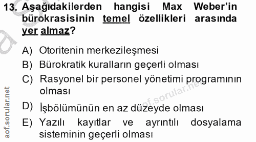 13. soru: Aşağıdakilerden hangisi Max Weber'in bürokrasisinin temel özellikleri arasinda yer almaz? A) Otoritenin merkezileşmes…