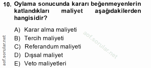 10. soru: Oylama sonucunda kararı beğenmeyenlerin katlandıkları maliyet aşağıdakilerden hangisidir? A) Karar alma maliyeti B) T…