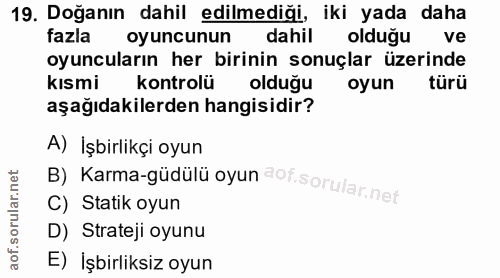 19. soru: Doğanın dahil edilmediği, iki yada daha fazla oyuncunun dahil olduğu ve oyuncuların her birinin sonuçlar üzerinde kıs…