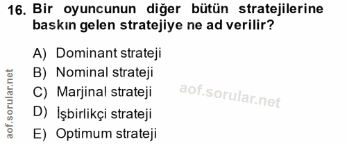 16. soru: Bir oyuncunun diğer bütün stratejilerine baskın gelen stratejiye ne ad verilir? A) Dominant strateji B) Nominal strat…