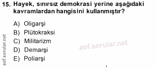 15. soru: Hayek, sınırsız demokrasi yerine aşağıdaki kavramlardan hangisini kullanmıştır? A) Oligarşi B) Plütokraksi C) Militar…