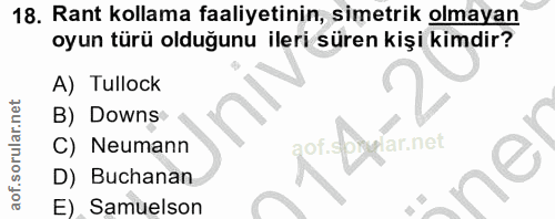 18. soru: Rant kollama faaliyetinin, simetrik olmayan oyun türü olduğunu ileri süren kişi kimdir? A) Tullock B) Downs C) Neuman…