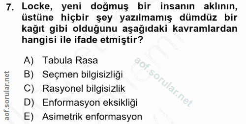 7. soru: Locke, yeni doğmuş bir insanın aklının, üstüne hiçbir şey yazılmamış dümdüz bir kağıt gibi olduğunu aşağıdaki kavraml…