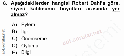 6. soru: Aşağıdakilerden hangisi Robert Dahl'a göre, siyasi katılmanın boyutları arasında yer almaz? A) Eylem B) lIgi C) Önems…