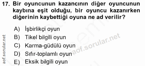17. soru: Bir oyuncunun kazancının diğer oyuncunun kaybına eşit olduğu, bir oyuncu kazanırken diğerinin kaybettiği oyuna ne ad…