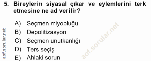5. soru: Bireylerin siyasal çıkar ve eylemlerini terk etmesine ne ad verilir? A) Seçmen miyopluğu B) Depolitizasyon C) Seçmen…
