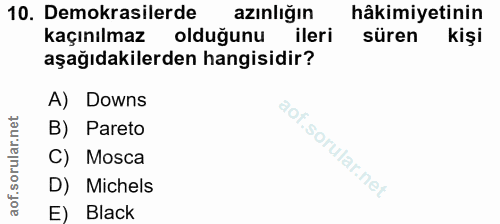 10. soru: Demokrasilerde azınlığın hâkimiyetinin kaçınılmaz olduğunu ileri süren kişi aşağıdakilerden hangisidir? A) Downs B) P…