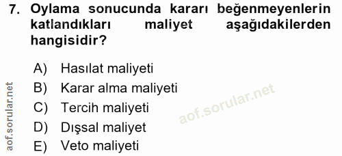 7. soru: Oylama sonucunda kararı beğenmeyenlerin katlandıkları maliyet aşağıdakilerden hangisidir? A) Hasılat maliyeti B) Kara…