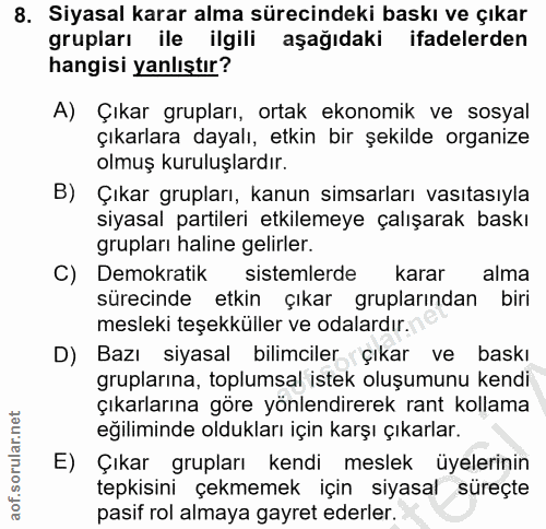 8. soru: Siyasal karar alma sürecindeki baskı ve çıkar grupları ile ilgili aşağıdaki ifadelerden hangisi yanlıştır? A) Çıkar g…