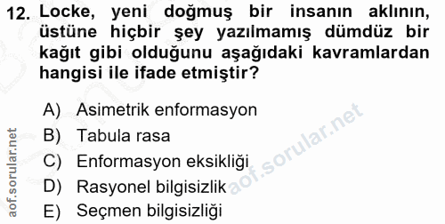 12. soru: Locke, yeni doğmuş bir insanın aklının, üstüne hiçbir şey yazılmamış dümdüz bir kağıt gibi olduğunu aşağıdaki kavraml…