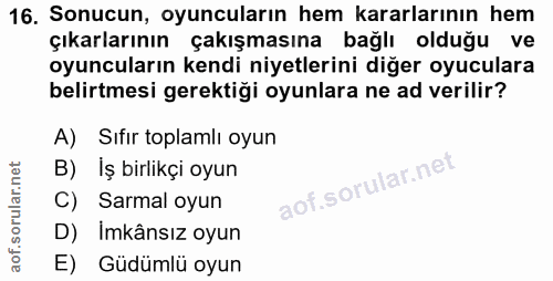 16. soru: Sonucun, oyuncuların hem kararlarının hem çıkarlarının çakışmasına bağlı olduğu ve oyuncuların kendi niyetlerini diğe…