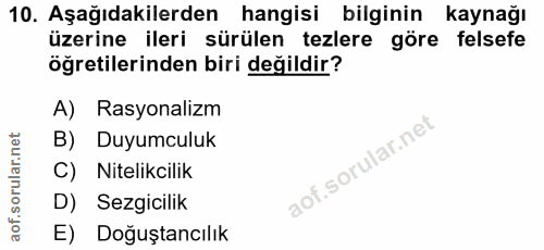 10. soru: Aşağıdakilerden hangisi bilginin kaynağı üzerine ileri sürülen tezlere göre felsefe öğretilerinden biri değildir? A)…